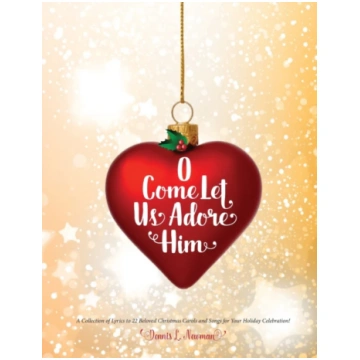 O Come Let Us Adore Him Dennis L. Newman