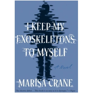 I Keep My Exoskeletons to Myself: A Novel