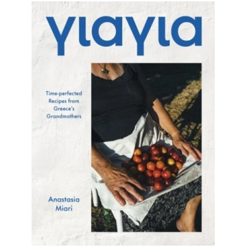 Yiayia: Time-perfected Recipes from Greece"s Grand