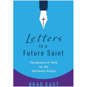 Letters to a Future Saint Brad East