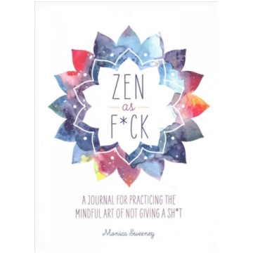 Zen as F*ck: A Journal for Practicing the Mindful 