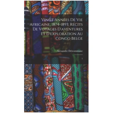 Vingt annees de vie africaine. 1874-1893; recits d