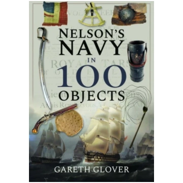 Nelson"s Navy in 100 Objects Gareth Glover