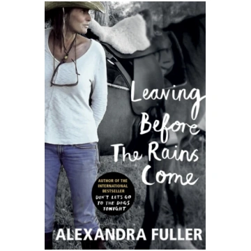 Leaving Before the Rains Come Alexandra Fuller