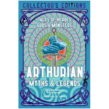 Arthurian Myths & Legends: Tales of Heroes, Gods &