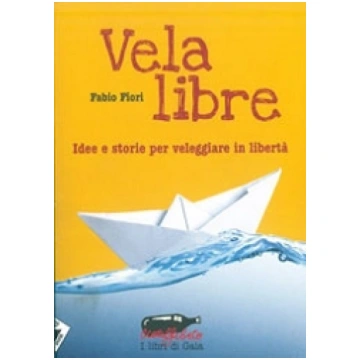 Vela libre - idee e storie per veleggiare in liber
