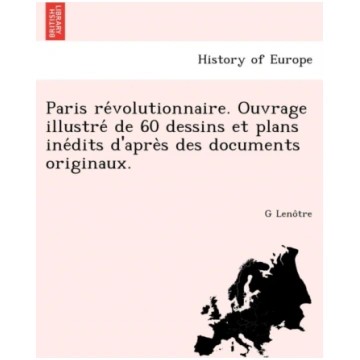 Paris Re Volutionnaire. Ouvrage Illustre de 60 Des
