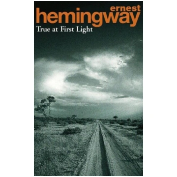 True at First Light: His Final Novel, True at Firs