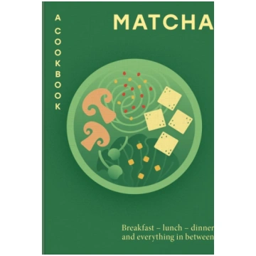 Matcha: A Cookbook : Breakfast - lunch - dinner an