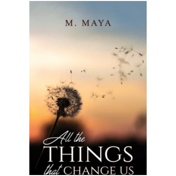All the Things That Change Us M. Maya