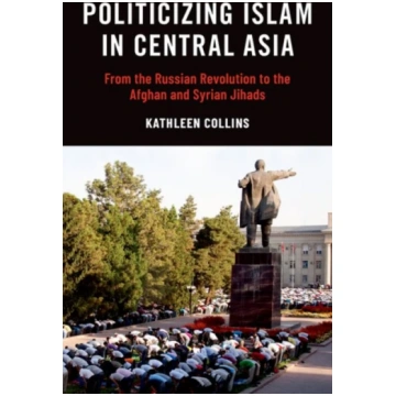 Politicizing Islam in Central Asia Kathleen Collin