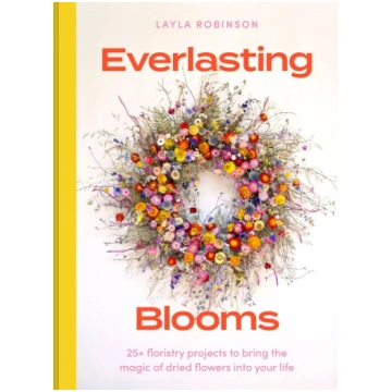 Everlasting Blooms: 25+ floristry projects to brin