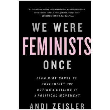 We Were Feminists Once Andi Zeisler